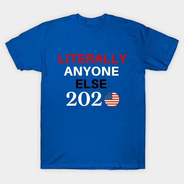 Literally Anyone Else 2020, Political Democrats, Progresive, Not My President T-Shirt by LaurelBDesigns